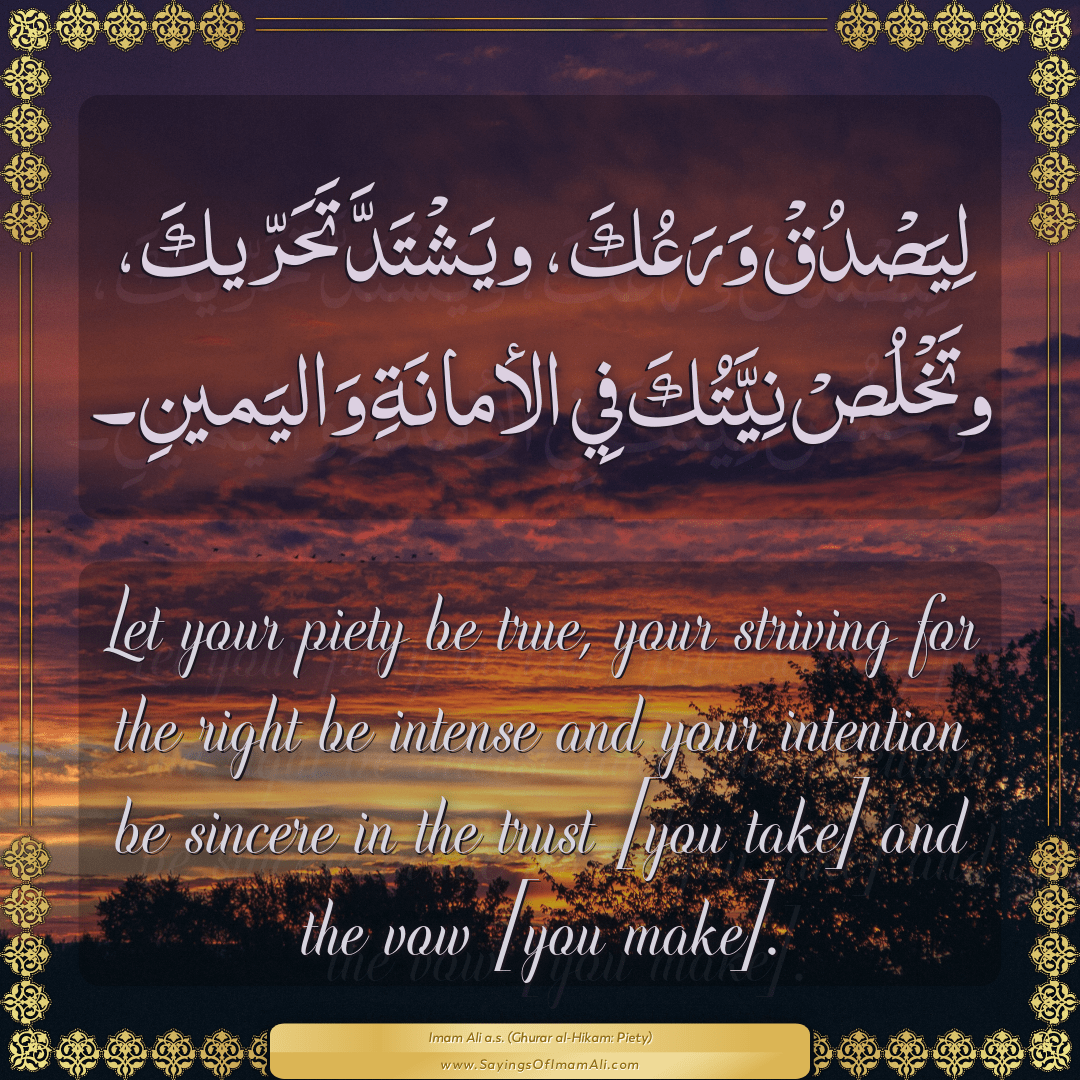 Let your piety be true, your striving for the right be intense and your...